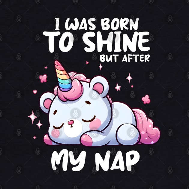 I was born to shine but after My Nap by Teddy Club